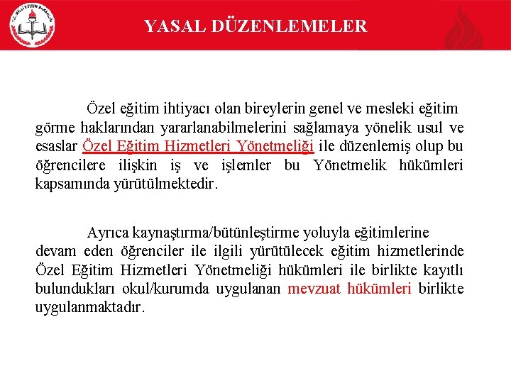 YASAL DÜZENLEMELER Özel eğitim ihtiyacı olan bireylerin genel ve mesleki eğitim görme haklarından yararlanabilmelerini