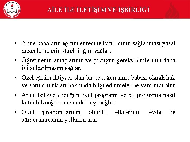 AİLE İLETİŞİM VE İŞBİRLİĞİ • Anne babaların eğitim sürecine katılımının sağlanması yasal düzenlemelerin sürekliliğini