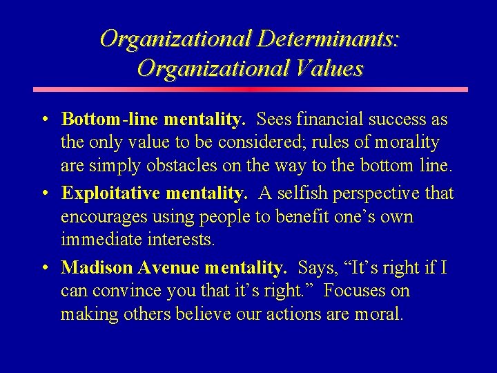 Organizational Determinants: Organizational Values • Bottom-line mentality. Sees financial success as the only value