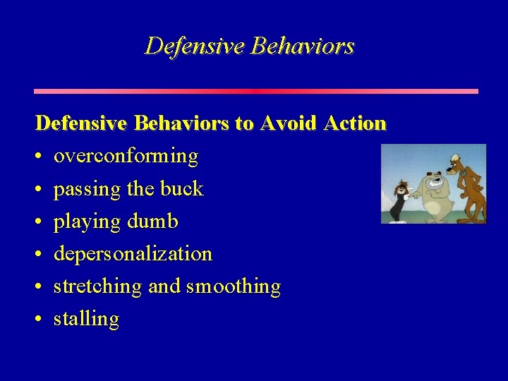 Defensive Behaviors to Avoid Action • overconforming • passing the buck • playing dumb