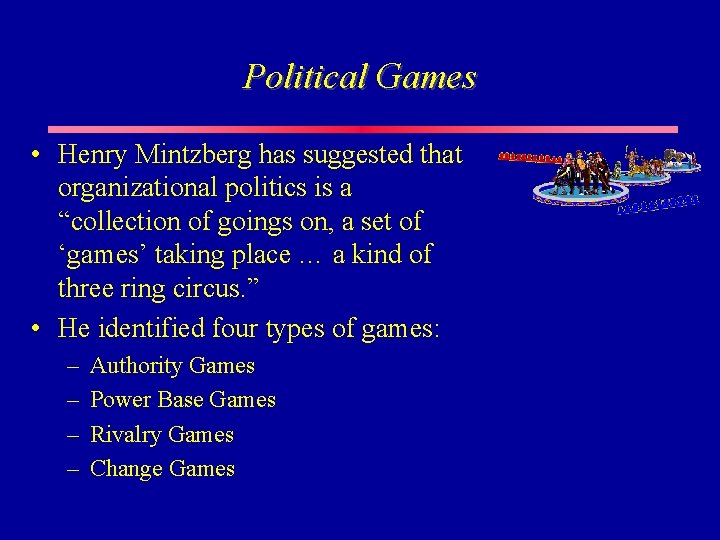 Political Games • Henry Mintzberg has suggested that organizational politics is a “collection of