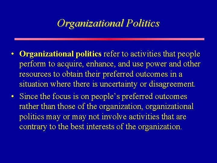 Organizational Politics • Organizational politics refer to activities that people perform to acquire, enhance,