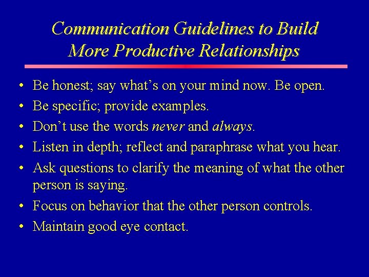 Communication Guidelines to Build More Productive Relationships • • • Be honest; say what’s