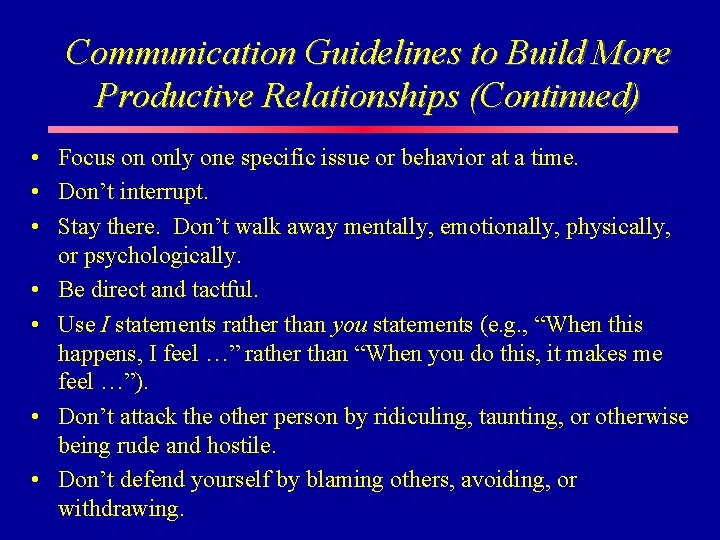 Communication Guidelines to Build More Productive Relationships (Continued) • Focus on only one specific