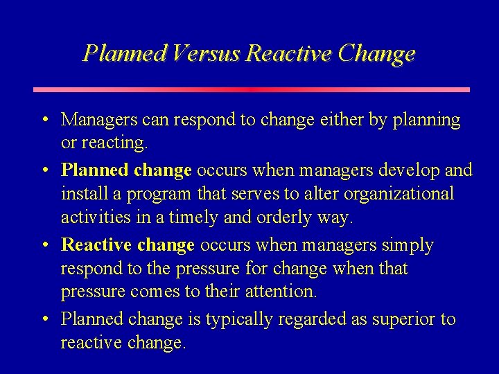 Planned Versus Reactive Change • Managers can respond to change either by planning or