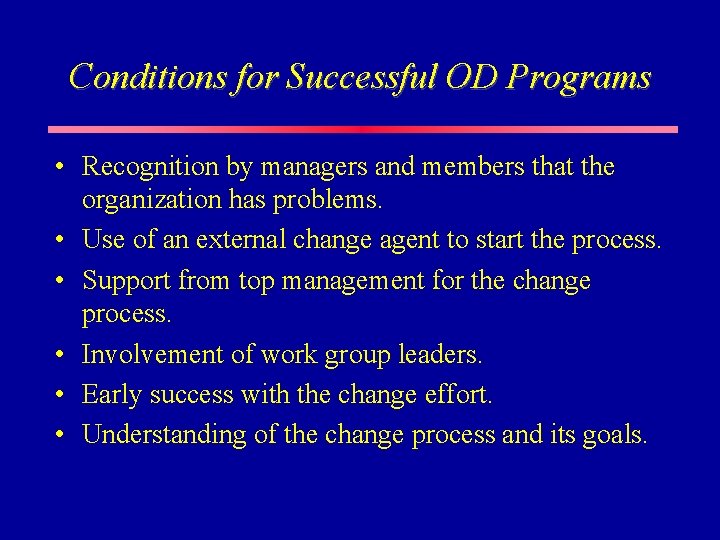 Conditions for Successful OD Programs • Recognition by managers and members that the organization