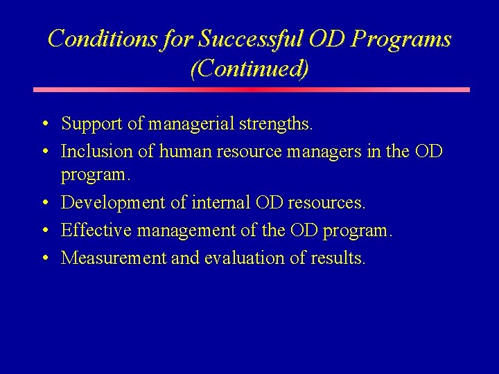 Conditions for Successful OD Programs (Continued) • Support of managerial strengths. • Inclusion of