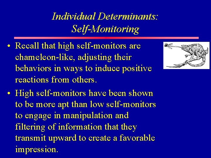 Individual Determinants: Self-Monitoring • Recall that high self-monitors are chameleon-like, adjusting their behaviors in