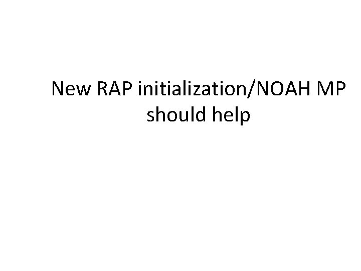 New RAP initialization/NOAH MP should help 