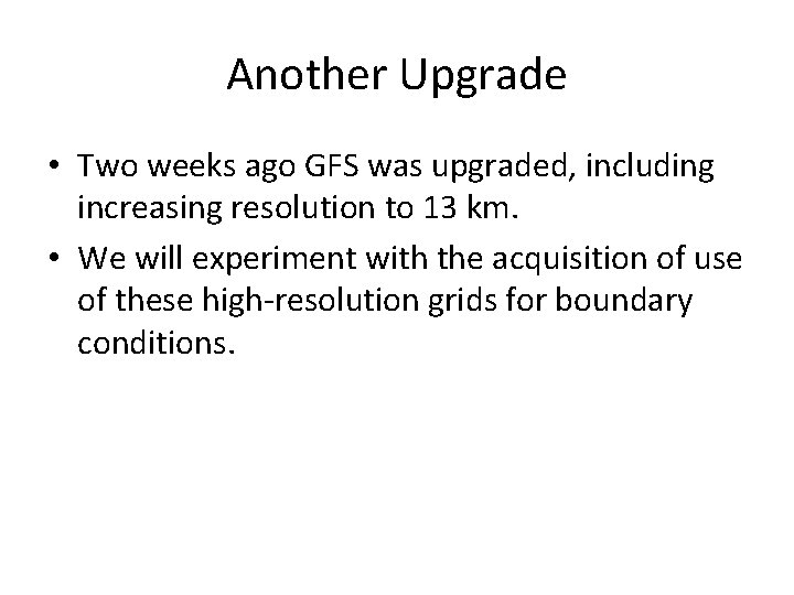 Another Upgrade • Two weeks ago GFS was upgraded, including increasing resolution to 13