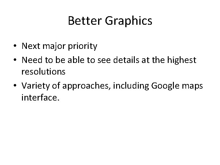 Better Graphics • Next major priority • Need to be able to see details