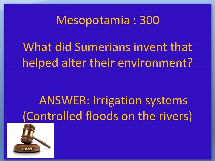 Mesopotamia : 300 What did Sumerians invent that helped alter their environment? ANSWER: Irrigation