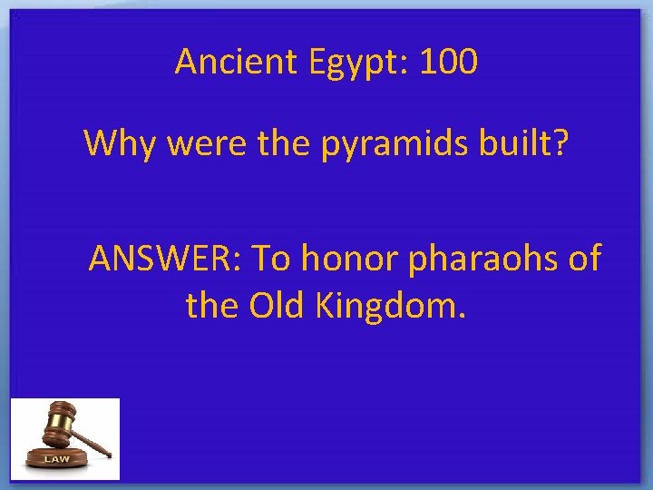 Ancient Egypt: 100 Why were the pyramids built? ANSWER: To honor pharaohs of the