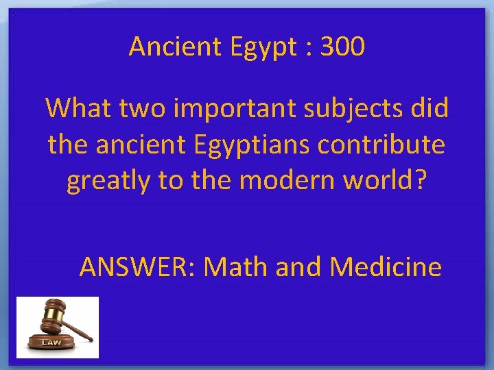 Ancient Egypt : 300 What two important subjects did the ancient Egyptians contribute greatly