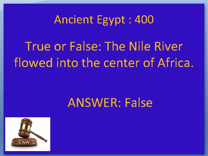 Ancient Egypt : 400 True or False: The Nile River flowed into the center
