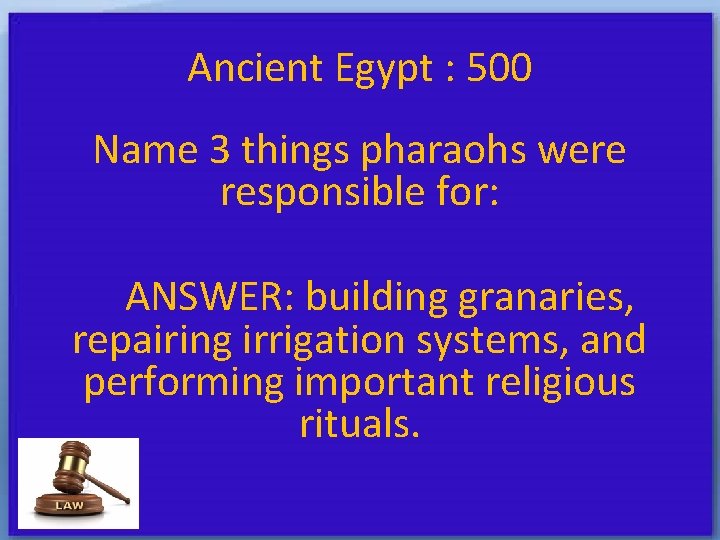 Ancient Egypt : 500 Name 3 things pharaohs were responsible for: ANSWER: building granaries,