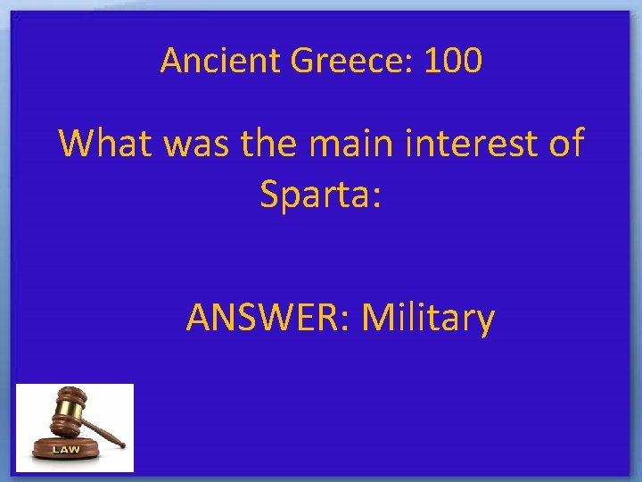 Ancient Greece: 100 What was the main interest of Sparta: ANSWER: Military 