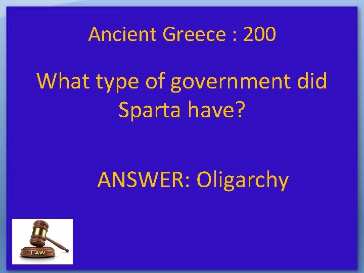 Ancient Greece : 200 What type of government did Sparta have? ANSWER: Oligarchy 