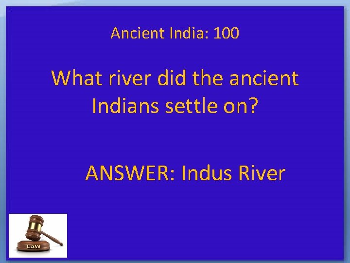 Ancient India: 100 What river did the ancient Indians settle on? ANSWER: Indus River
