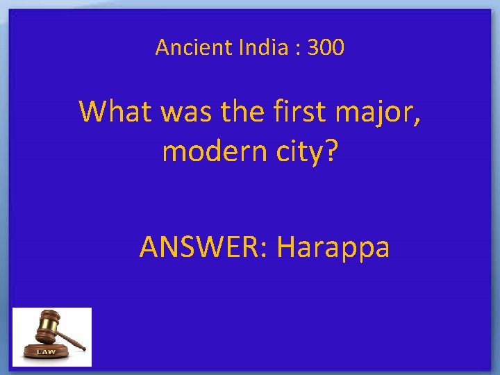 Ancient India : 300 What was the first major, modern city? ANSWER: Harappa 