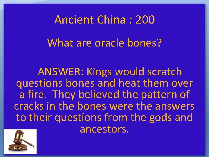 Ancient China : 200 What are oracle bones? ANSWER: Kings would scratch questions bones