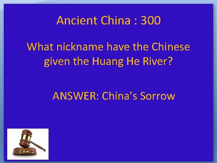 Ancient China : 300 What nickname have the Chinese given the Huang He River?