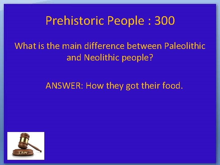 Prehistoric People : 300 What is the main difference between Paleolithic and Neolithic people?