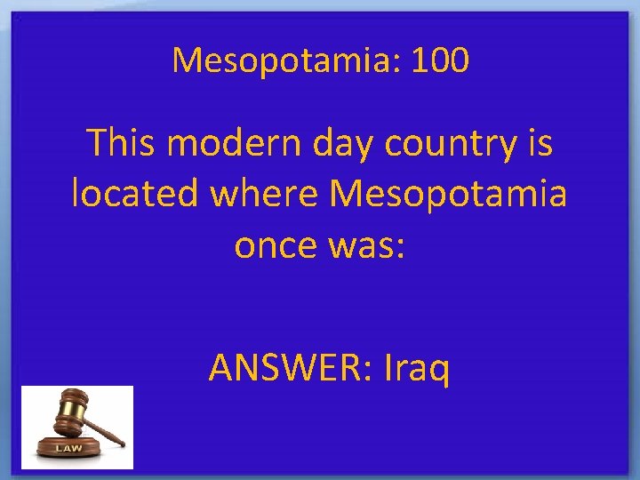 Mesopotamia: 100 This modern day country is located where Mesopotamia once was: ANSWER: Iraq