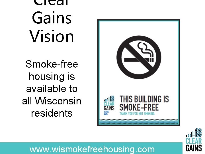 Clear Gains Vision Smoke-free housing is available to all Wisconsin residents www. wismokefreehousing. com