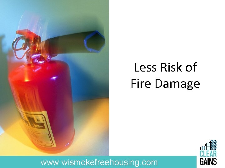 Less Risk of Fire Damage www. wismokefreehousing. com 