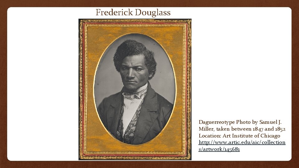 Frederick Douglass Daguerreotype Photo by Samuel J. Miller, taken between 1847 and 1852 Location: