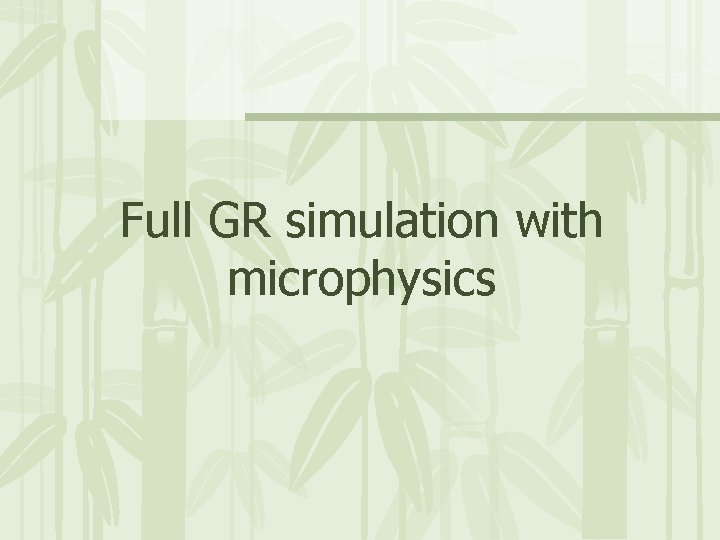 Full GR simulation with microphysics 