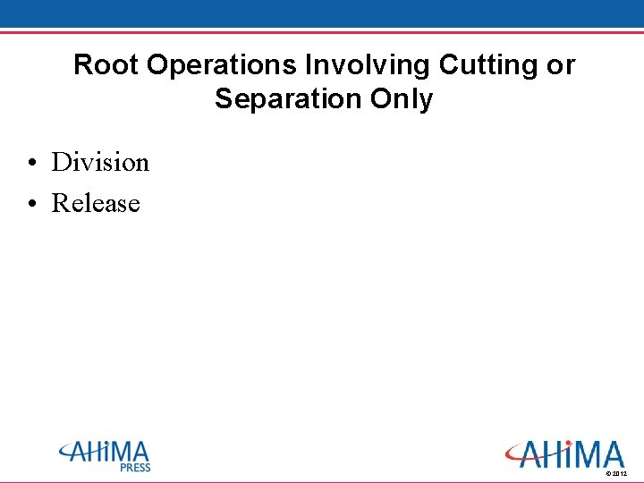 Root Operations Involving Cutting or Separation Only • Division • Release © 2012 