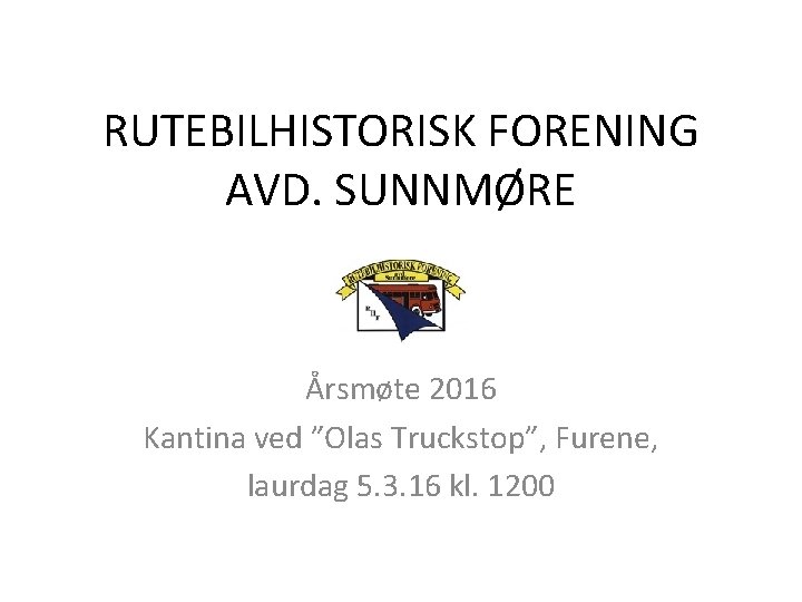 RUTEBILHISTORISK FORENING AVD. SUNNMØRE Årsmøte 2016 Kantina ved ”Olas Truckstop”, Furene, laurdag 5. 3.