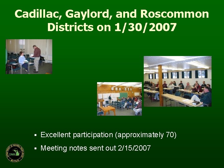 Cadillac, Gaylord, and Roscommon Districts on 1/30/2007 § Excellent participation (approximately 70) § Meeting