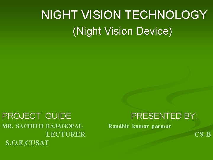 NIGHT VISION TECHNOLOGY (Night Vision Device) PROJECT GUIDE MR. SACHITH RAJAGOPAL LECTURER S. O.