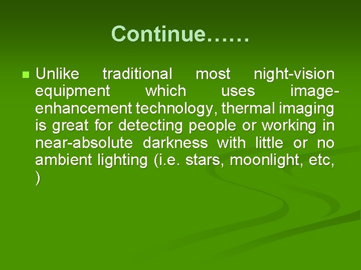 Continue…… n Unlike traditional most night-vision equipment which uses imageenhancement technology, thermal imaging is