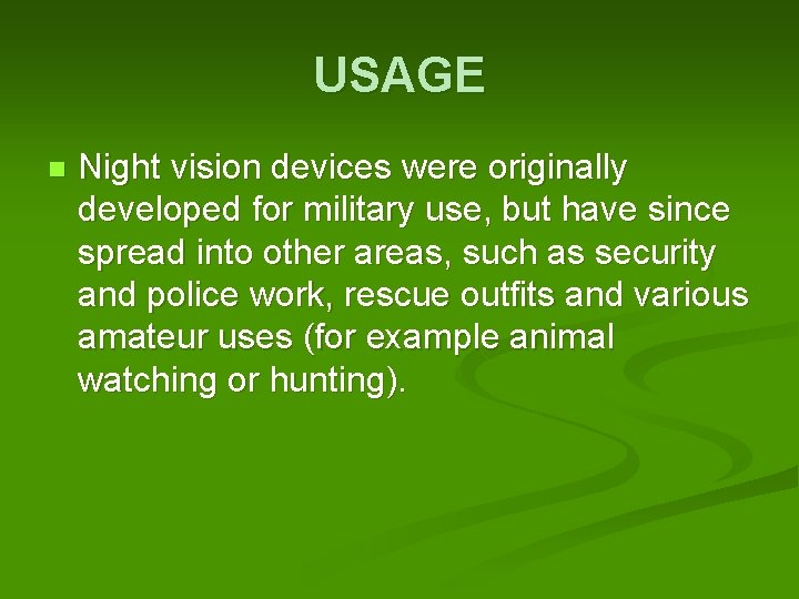 USAGE n Night vision devices were originally developed for military use, but have since
