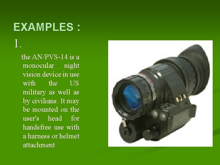 EXAMPLES : 1. the AN/PVS-14 is a monocular night vision device in use with