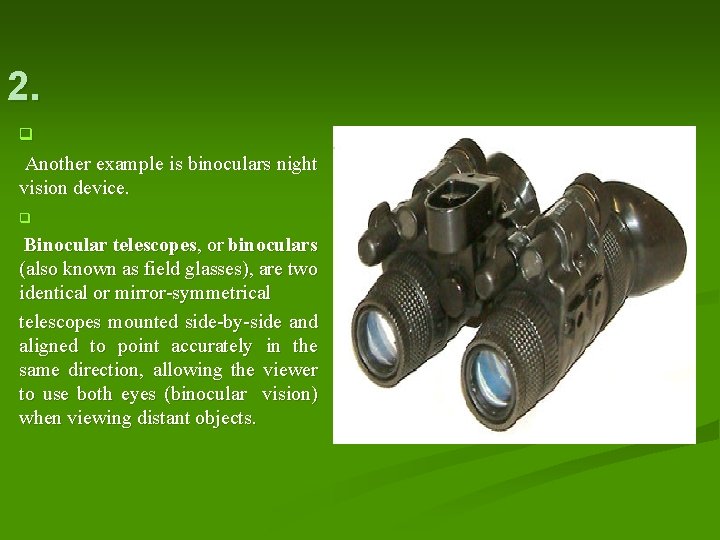 2. q Another example is binoculars night vision device. q Binocular telescopes, or binoculars