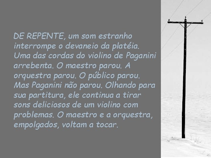 DE REPENTE, um som estranho interrompe o devaneio da platéia. Uma das cordas do