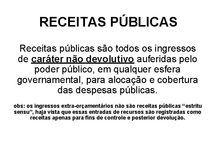 RECEITAS PÚBLICAS Receitas públicas são todos os ingressos de caráter não devolutivo auferidas pelo