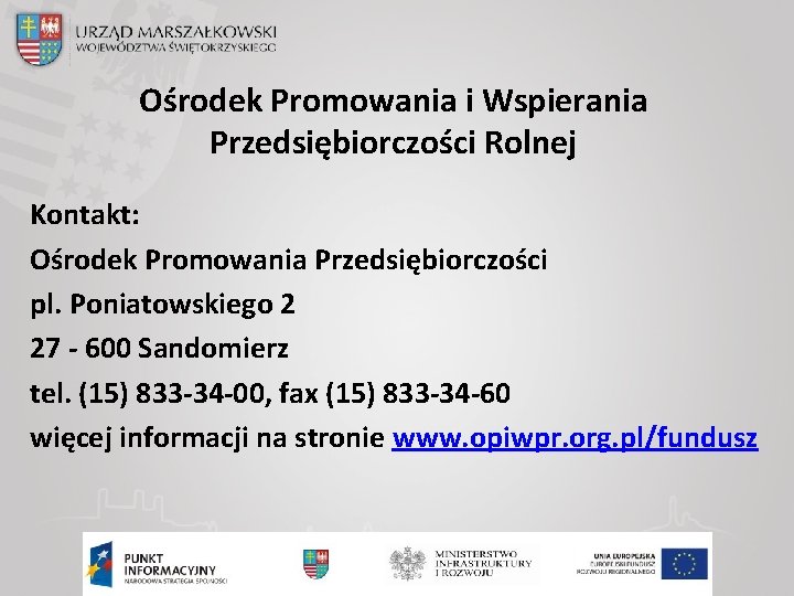 Ośrodek Promowania i Wspierania Przedsiębiorczości Rolnej Kontakt: Ośrodek Promowania Przedsiębiorczości pl. Poniatowskiego 2 27