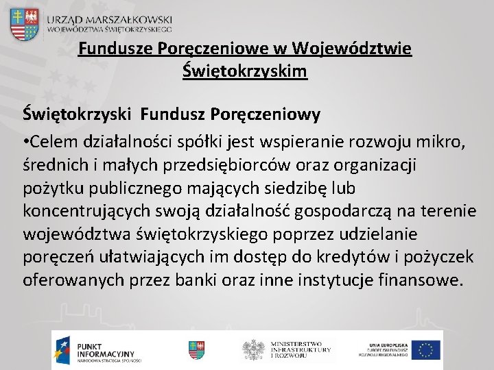 Fundusze Poręczeniowe w Województwie Świętokrzyskim Świętokrzyski Fundusz Poręczeniowy • Celem działalności spółki jest wspieranie