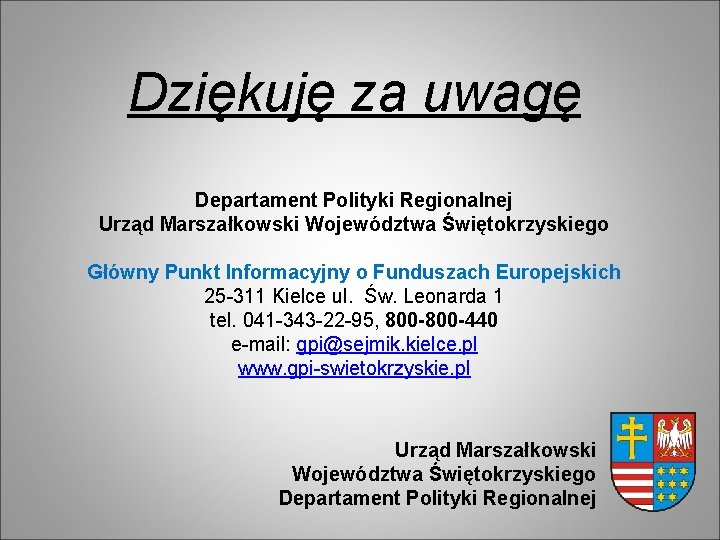 Dziękuję za uwagę Departament Polityki Regionalnej Urząd Marszałkowski Województwa Świętokrzyskiego Główny Punkt Informacyjny o