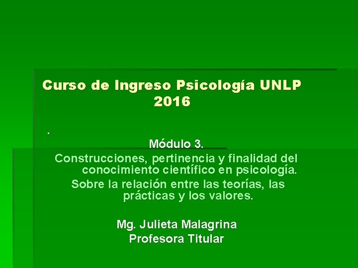 Curso de Ingreso Psicología UNLP 2016. Módulo 3. Construcciones, pertinencia y finalidad del conocimiento