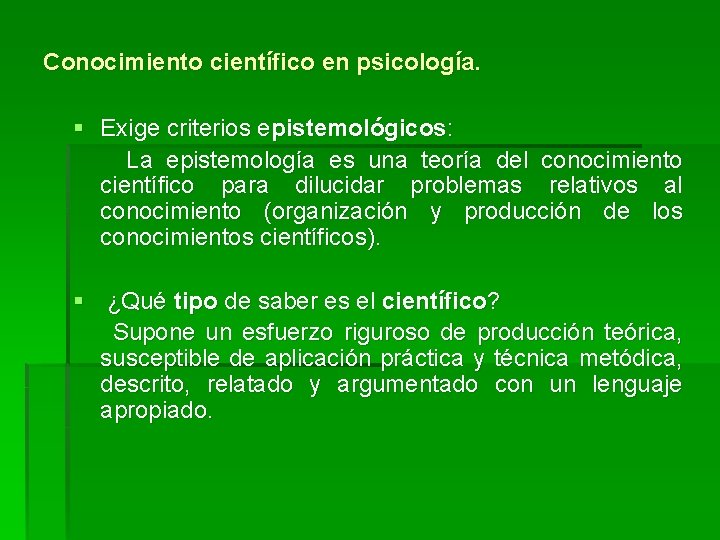 Conocimiento científico en psicología. § Exige criterios epistemológicos: La epistemología es una teoría del