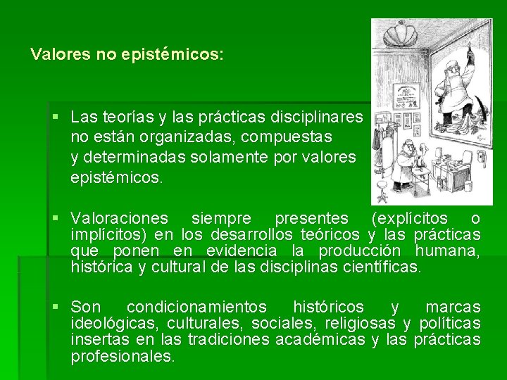 Valores no epistémicos: § Las teorías y las prácticas disciplinares no están organizadas, compuestas