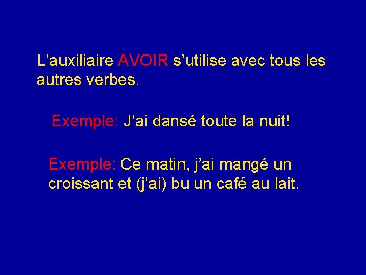 L’auxiliaire AVOIR s’utilise avec tous les autres verbes. Exemple: J’ai dansé toute la nuit!