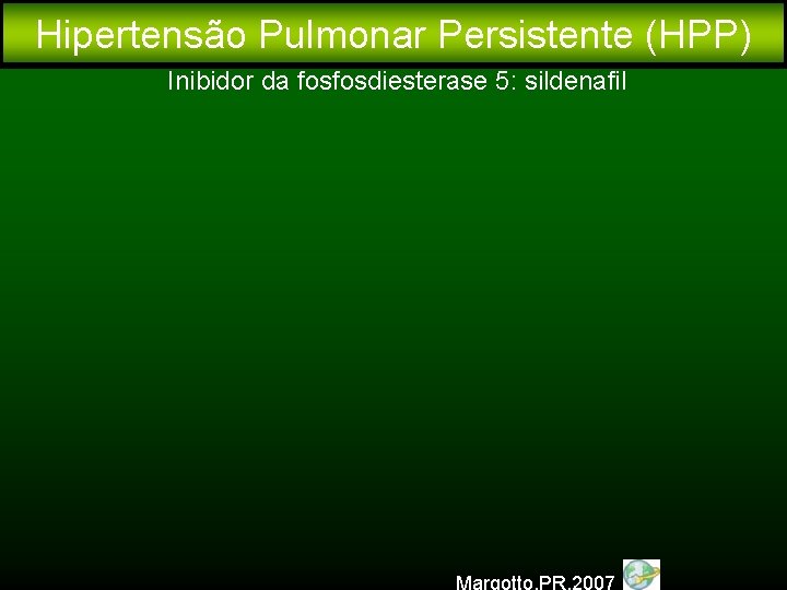 Hipertensão Pulmonar Persistente (HPP) Inibidor da fosfosdiesterase 5: sildenafil Margotto, PR, 2007 
